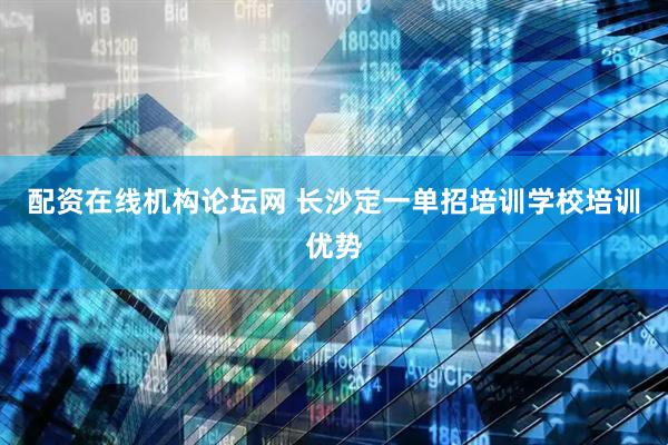 配资在线机构论坛网 长沙定一单招培训学校培训优势